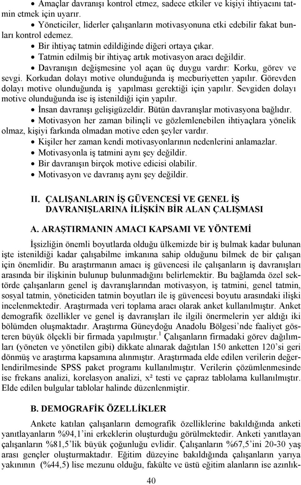 Korkudan dolayı motive olunduğunda iş mecburiyetten yapılır. Görevden dolayı motive olunduğunda iş yapılması gerektiği için yapılır. Sevgiden dolayı motive olunduğunda ise iş istenildiği için yapılır.