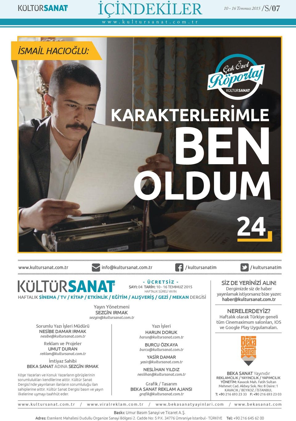 Yazı İşleri Müdürü NESİBE DAMAR IRMAK nesibe@kultursanat.com.tr Reklam ve Projeler UMUT DURAN reklam@kultursanat.com.tr İmtiyaz Sahibi BEKA SANAT ADINA SEZGİN IRMAK Köşe Yazarları ve Konuk Yazarların görüşlerinin sorumlulukları kendilerine aittir.