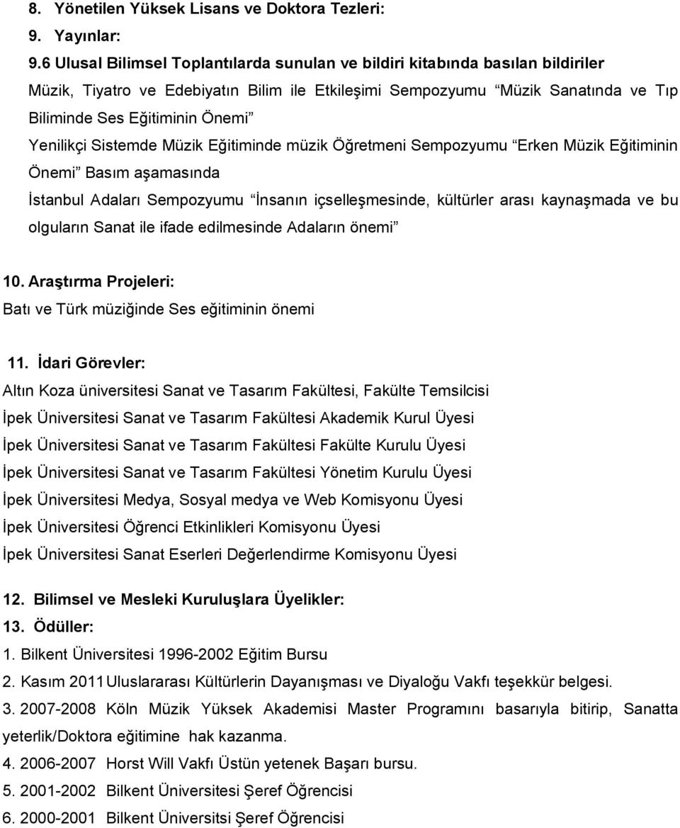 Yenilikçi Sistemde Müzik Eğitiminde müzik Öğretmeni Sempozyumu Erken Müzik Eğitiminin Önemi Basım aşamasında İstanbul Adaları Sempozyumu İnsanın içselleşmesinde, kültürler arası kaynaşmada ve bu