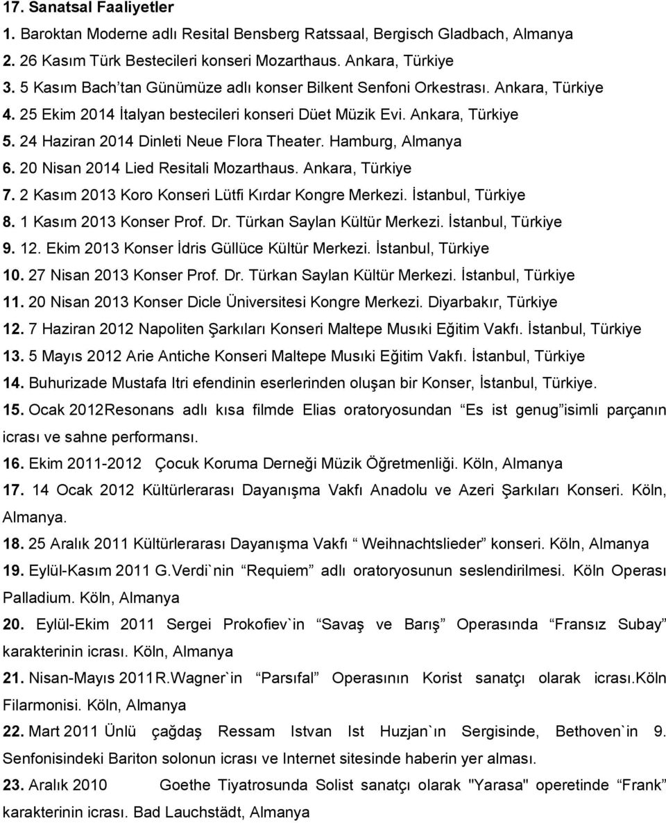 24 Haziran 2014 Dinleti Neue Flora Theater. Hamburg, Almanya 6. 20 Nisan 2014 Lied Resitali Mozarthaus. Ankara, Türkiye 7. 2 Kasım 2013 Koro Konseri Lütfi Kırdar Kongre Merkezi. İstanbul, Türkiye 8.