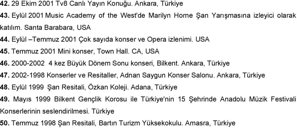 2000-2002 4 kez Büyük Dönem Sonu konseri, Bilkent. Ankara, Türkiye 47. 2002-1998 Konserler ve Resitaller, Adnan Saygun Konser Salonu. Ankara, Türkiye 48.