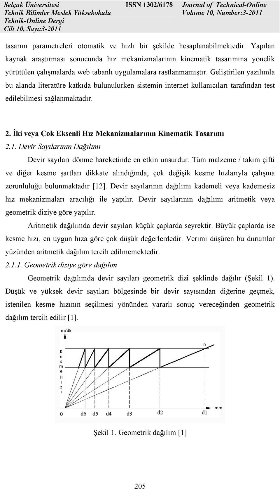 Geliştirilen yaılımla bu alanda literatüre katkıda bulunulurken sistemin internet kullanıcıları tarafından test edilebilmesi sağlanmaktadır. 2.