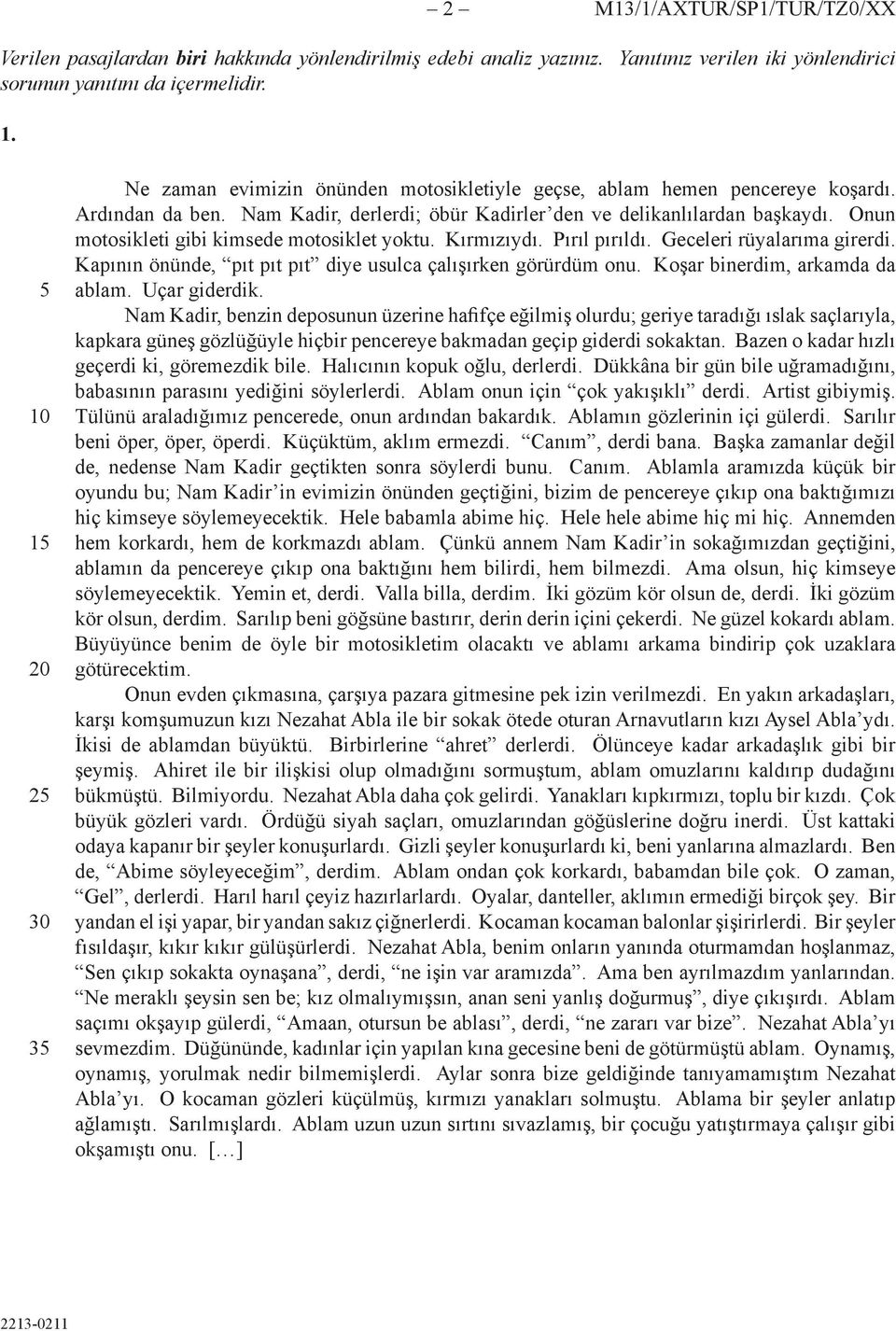 Onun motosikleti gibi kimsede motosiklet yoktu. Kırmızıydı. Pırıl pırıldı. Geceleri rüyalarıma girerdi. Kapının önünde, pıt pıt pıt diye usulca çalışırken görürdüm onu.