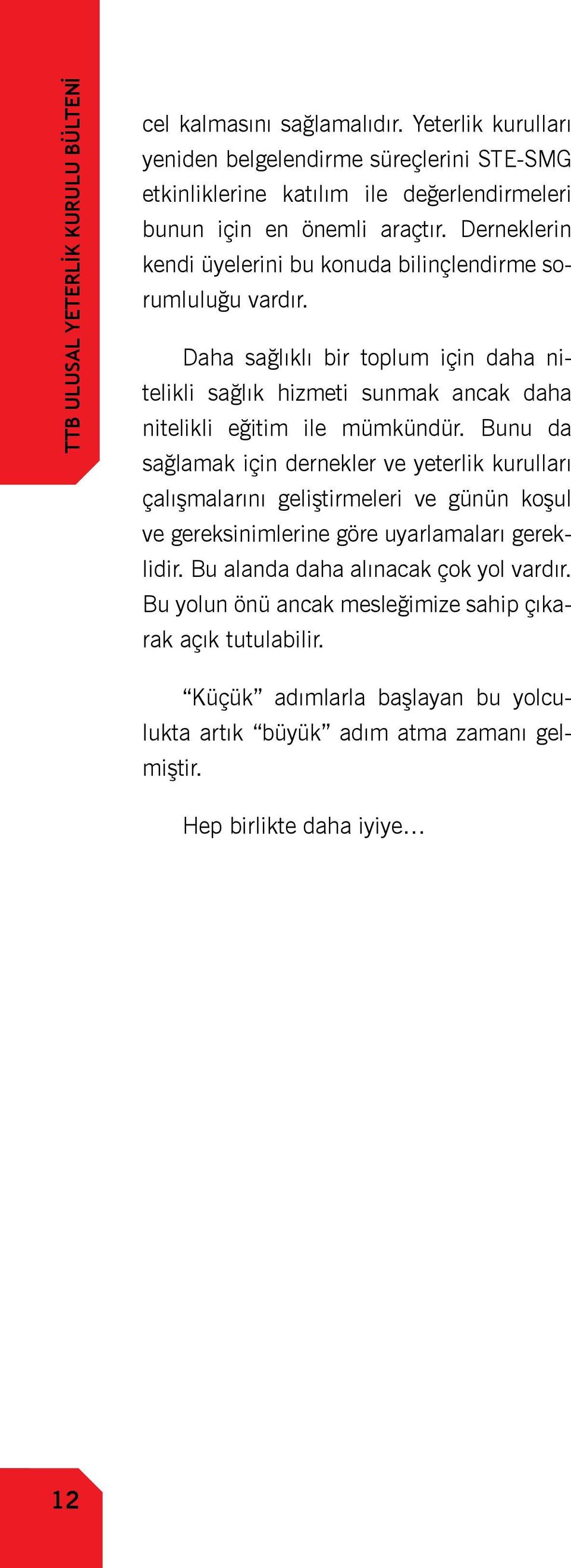 Derneklerin kendi üyelerini bu konuda bilinçlendirme sorumluluğu vardır. Daha sağlıklı bir toplum için daha nitelikli sağlık hizmeti sunmak ancak daha nitelikli eğitim ile mümkündür.