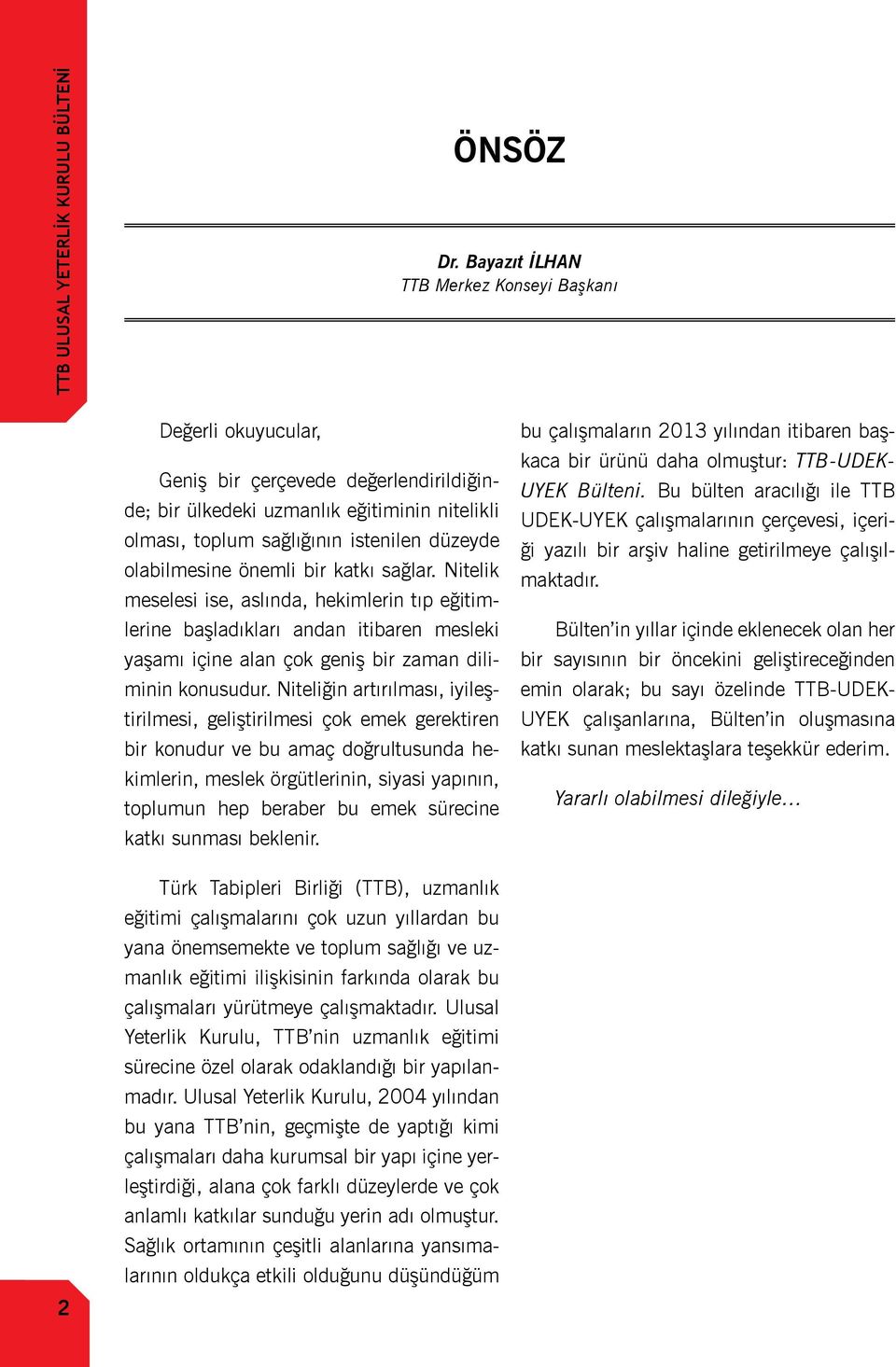 olabilmesine önemli bir katkı sağlar. Nitelik meselesi ise, aslında, hekimlerin tıp eğitimlerine başladıkları andan itibaren mesleki yaşamı içine alan çok geniş bir zaman diliminin konusudur.