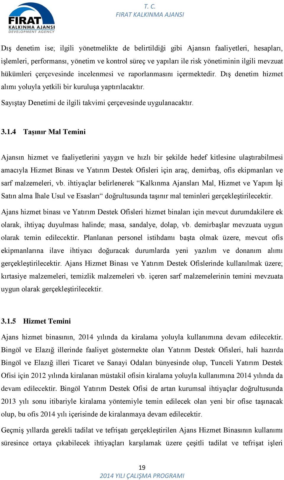 4 Taşınır Mal Temini Ajansın hizmet ve faaliyetlerini yaygın ve hızlı bir şekilde hedef kitlesine ulaştırabilmesi amacıyla Hizmet Binası ve Yatırım Destek Ofisleri için araç, demirbaş, ofis