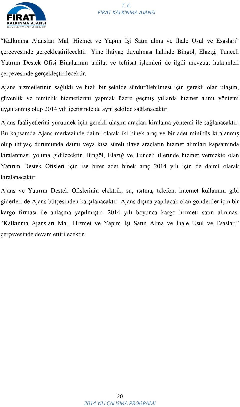 Ajans hizmetlerinin sağlıklı ve hızlı bir şekilde sürdürülebilmesi için gerekli olan ulaşım, güvenlik ve temizlik hizmetlerini yapmak üzere geçmiş yıllarda hizmet alımı yöntemi uygulanmış olup 2014