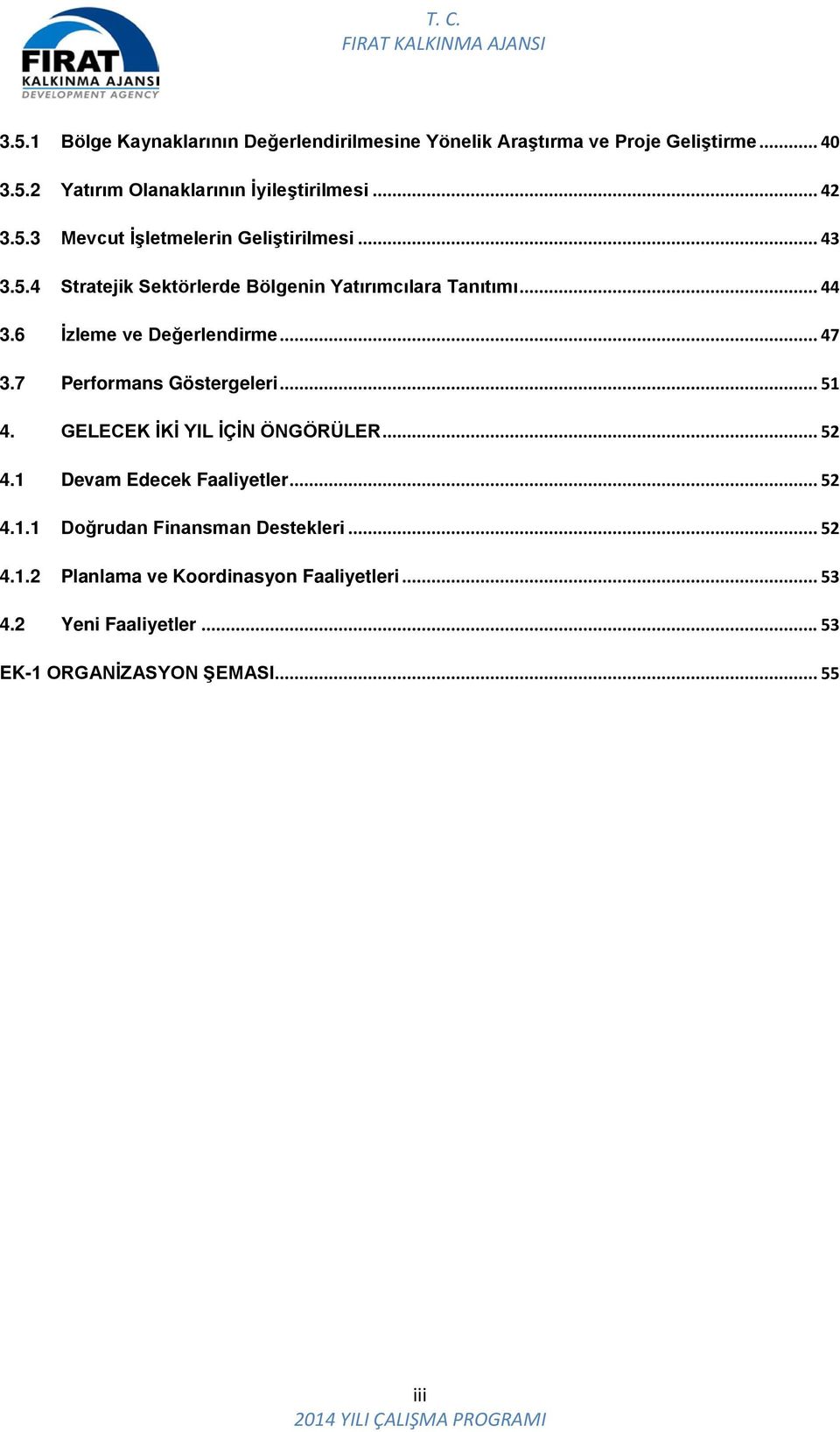 6 İzleme ve Değerlendirme... 47 3.7 Performans Göstergeleri... 51 4. GELECEK İKİ YIL İÇİN ÖNGÖRÜLER... 52 4.1 Devam Edecek Faaliyetler.