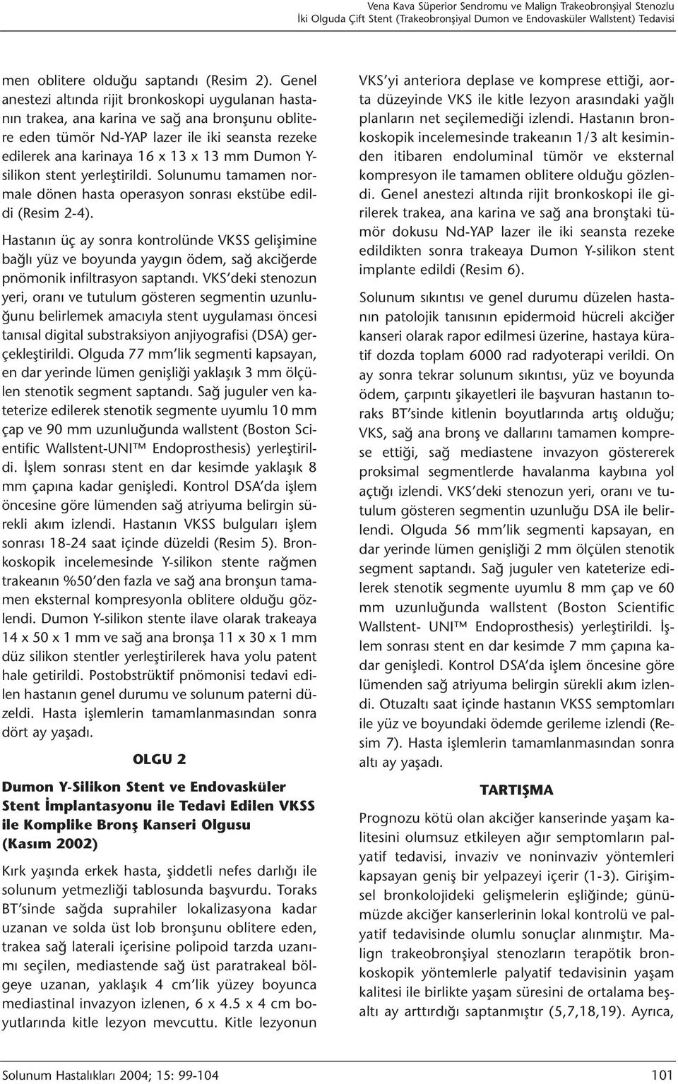 Y- silikon stent yerleştirildi. Solunumu tamamen normale dönen hasta operasyon sonrası ekstübe edildi (Resim 2-4).