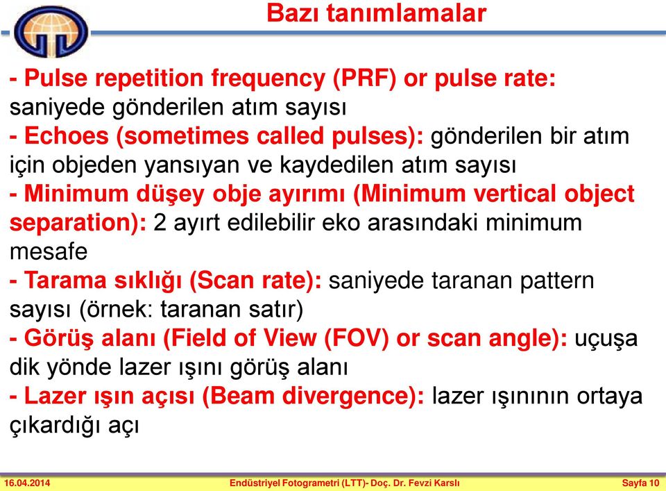 Tarama sıklığı (Scan rate): saniyede taranan pattern sayısı (örnek: taranan satır) - Görüş alanı (Field of View (FOV) or scan angle): uçuşa dik yönde lazer