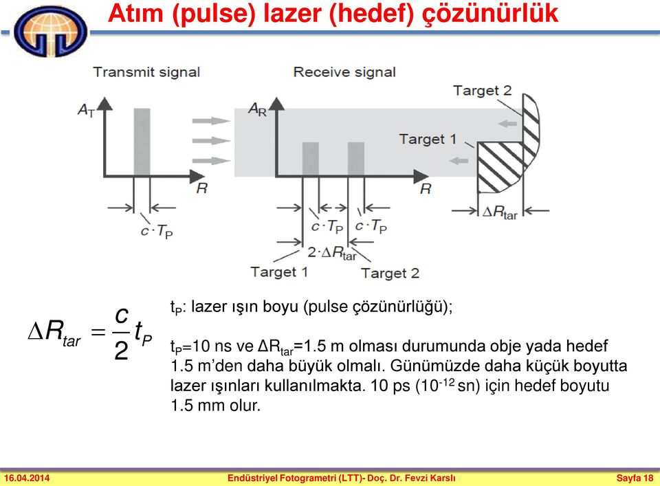 5 m den daha büyük olmalı. Günümüzde daha küçük boyutta lazer ışınları kullanılmakta.