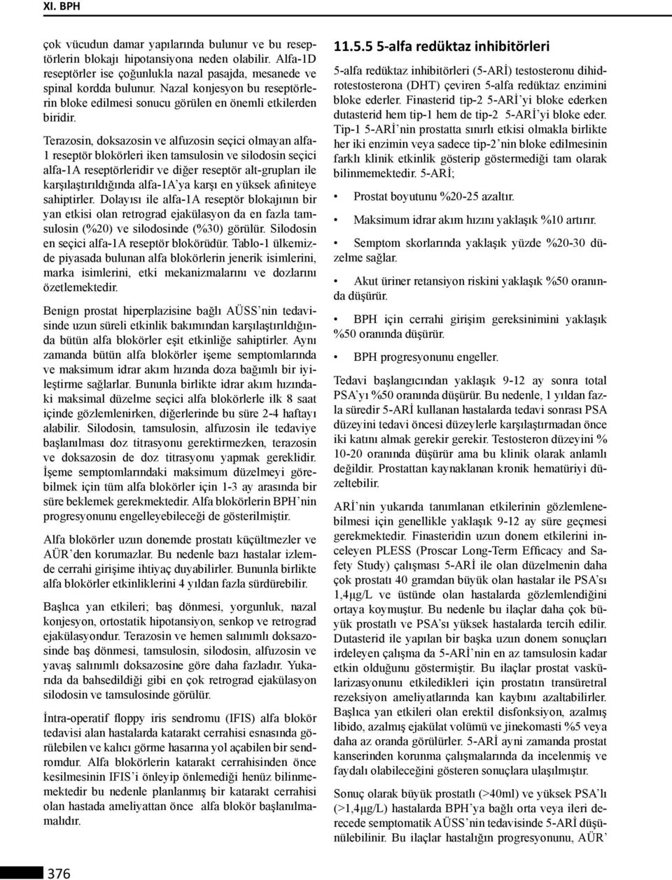 Terazosin, doksazosin ve alfuzosin seçici olmayan alfa- 1 reseptör blokörleri iken tamsulosin ve silodosin seçici alfa-1a reseptörleridir ve diğer reseptör alt-grupları ile karşılaştırıldığında