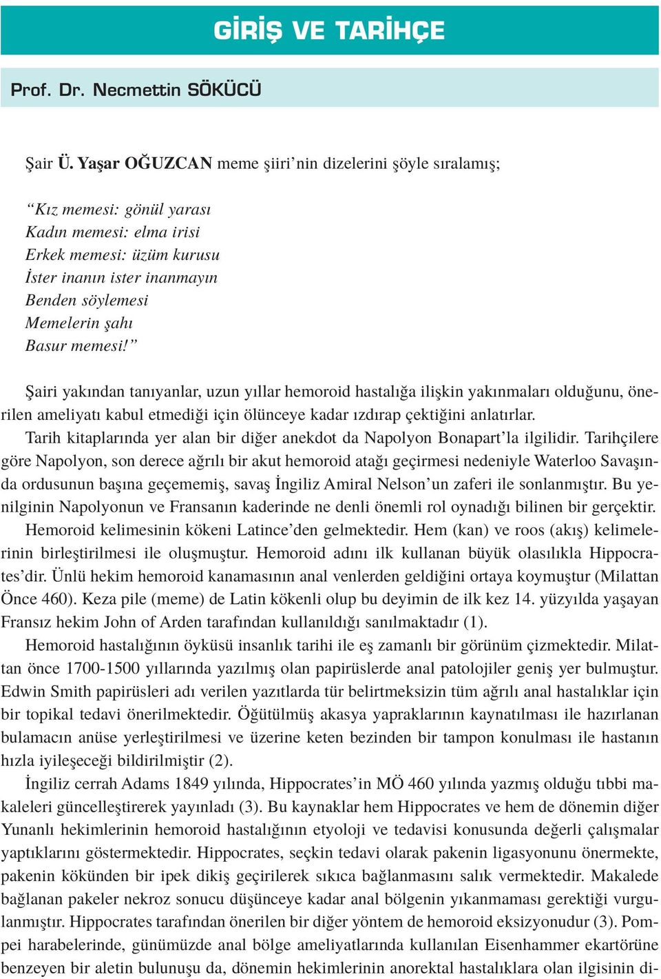 Basur memesi! fiairi yak ndan tan yanlar, uzun y llar hemoroid hastal a iliflkin yak nmalar oldu unu, önerilen ameliyat kabul etmedi i için ölünceye kadar zd rap çekti ini anlat rlar.