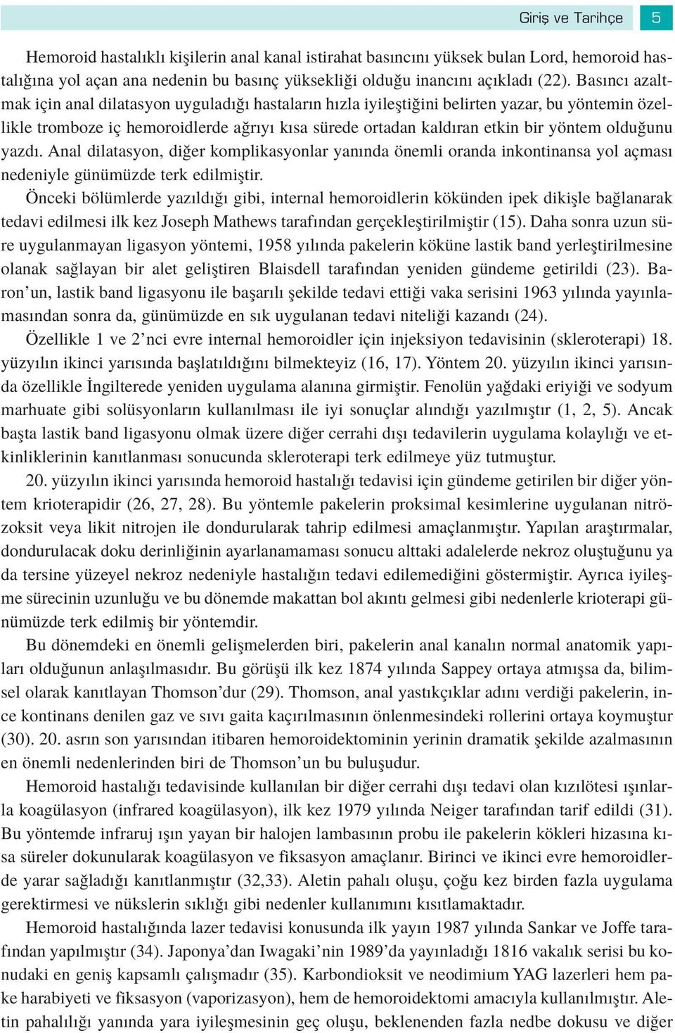 unu yazd. Anal dilatasyon, di er komplikasyonlar yan nda önemli oranda inkontinansa yol açmas nedeniyle günümüzde terk edilmifltir.