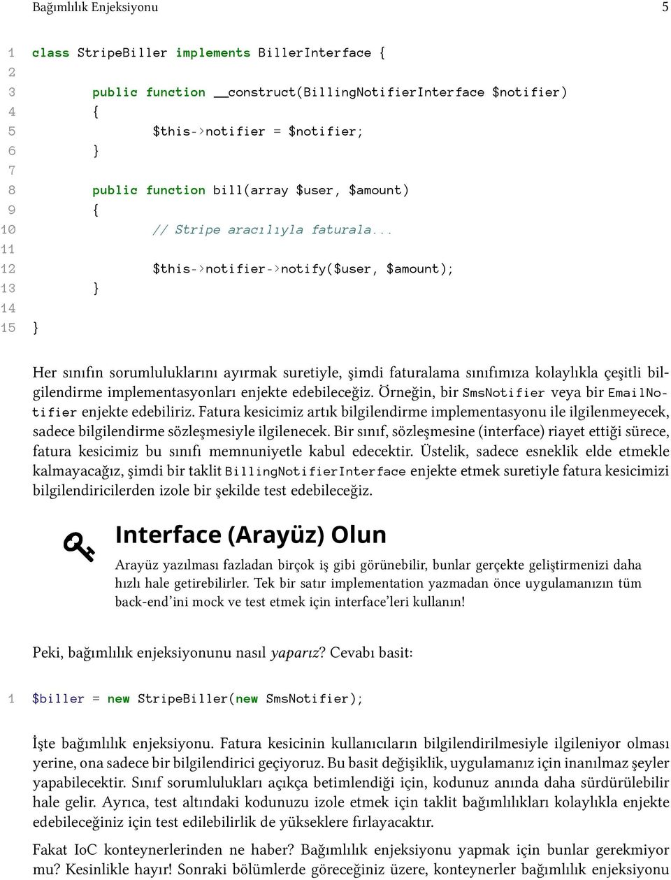 .. 11 12 $this->notifier->notify($user, $amount); 13 } 14 15 } Her sınıfın sorumluluklarını ayırmak suretiyle, şimdi faturalama sınıfımıza kolaylıkla çeşitli bilgilendirme implementasyonları enjekte