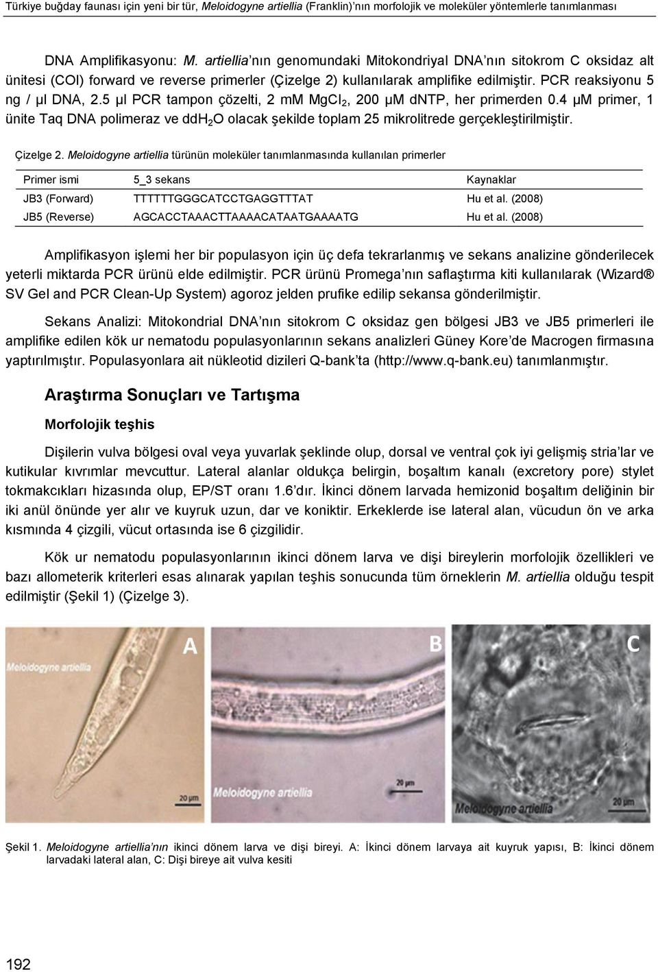 5 μl PCR tampon çözelti, 2 mm MgCI 2, 200 µm dntp, her primerden 0.4 μm primer, 1 ünite Taq DNA polimeraz ve ddh 2 O olacak şekilde toplam 25 mikrolitrede gerçekleştirilmiştir. Çizelge 2.