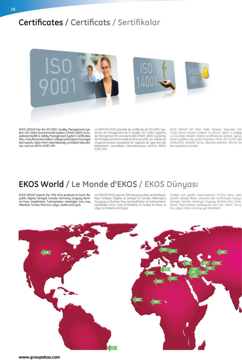 Le GROUPE EKOS possède les certificats de ISO 9001 Systèmes de Management de la Qualité, ISO 14001 Sytèmes de Management Environnemental OHSAS 18001 Systèmes de Management de la santé et de la