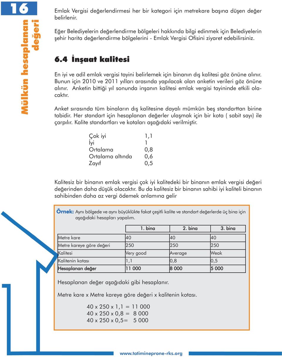 4 İnşaat kalitesi En iyi ve adil emlak vergisi tayini belirlemek için binanın dış kalitesi göz önüne alınır. Bunun için 2010 ve 2011 yılları arasında yapılacak olan anketin verileri göz önüne alınır.