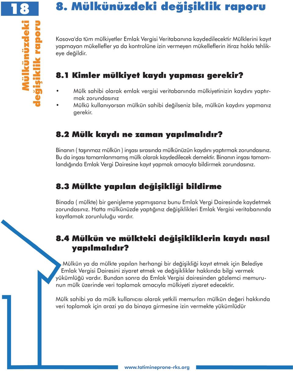 Mülk sahibi olarak emlak vergisi veritabanında mülkiyetinizin kaydını yaptırmak zorundasınız Mülkü kullanıyorsan mülkün sahibi değilseniz bile, mülkün kaydını yapmanız gerekir. 8.