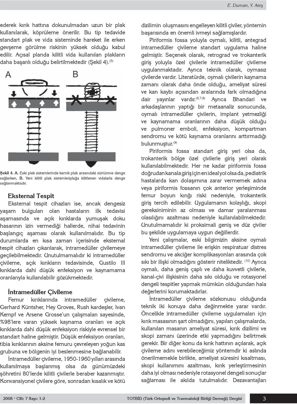 Açısal planda kilitli vida kullanılan plakların daha başarılı olduğu belirtilmektedir (Şekil 4). (5) Şekil 4. A. Eski plak sistemlerinde kemik plak arasındaki sürtünme denge sağlarken, B.