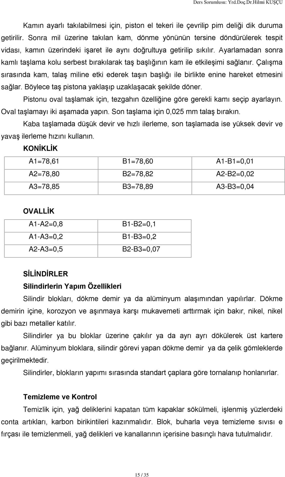 Ayarlamadan sonra kamlý taºlama kolu serbest býrakýlarak taº baºlýðýnýn kam ile etkileºimi saðlanýr.