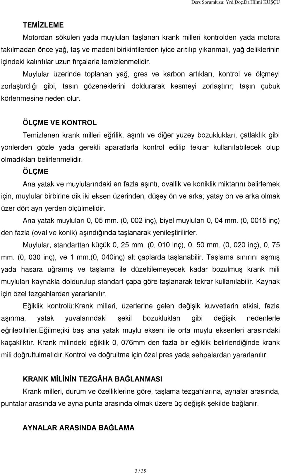 Muylular üzerinde toplanan yað, gres ve karbon artýklarý, kontrol ve ölçmeyi zorlaºtýrdýðý gibi, tasýn gözeneklerini doldurarak kesmeyi zorlaºtýrýr; taºýn çubuk körlenmesine neden olur.