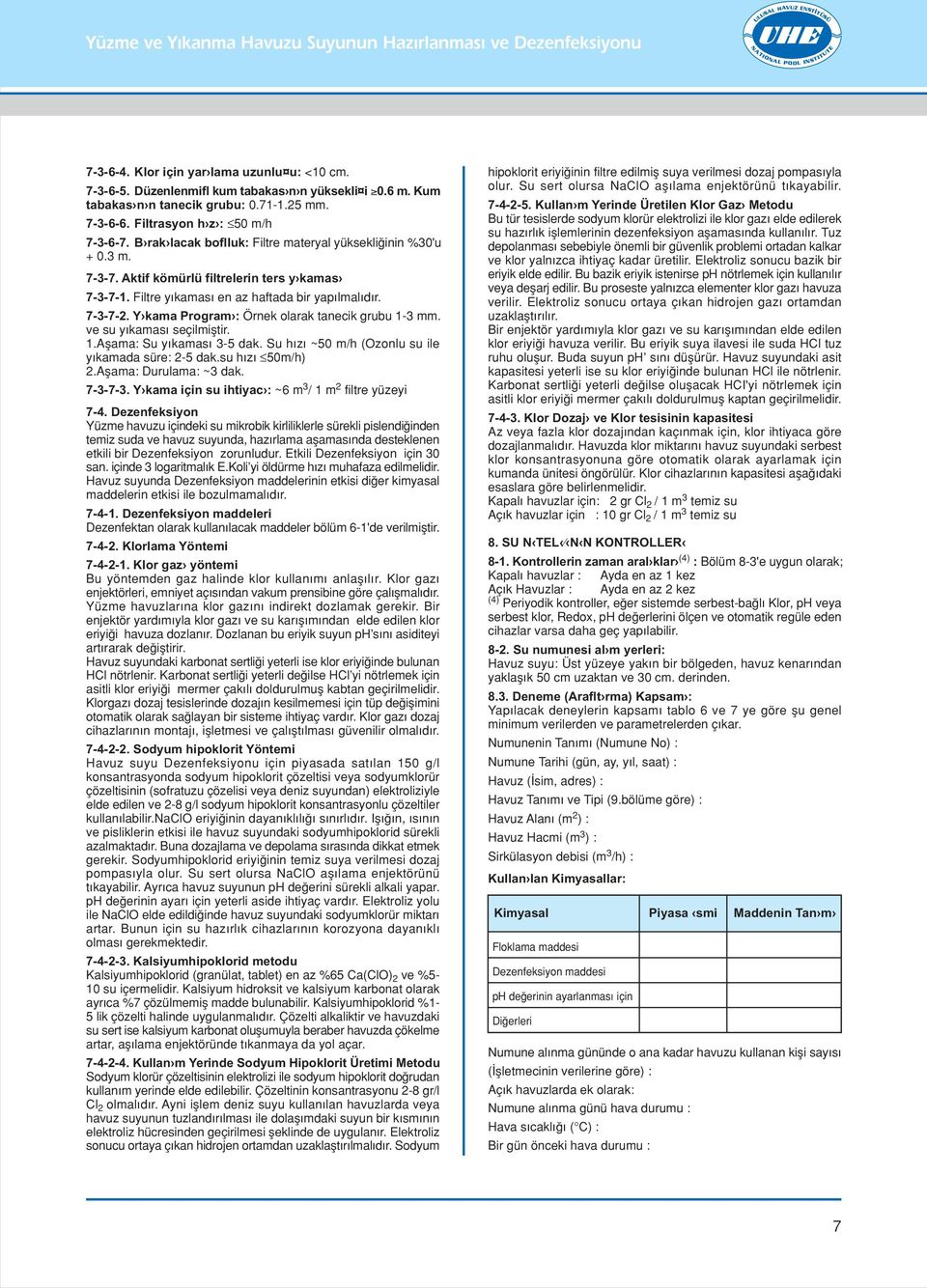 Aktif kömürlü filtrelerin ters y kamas 7-3-7-1. Filtre y kamas en az haftada bir yap lmal d r. 7-3-7-2. Y kama Program : Örnek olarak tanecik grubu 1-3 mm. ve su y kamas seçilmifltir. 1.Aflama: Su y kamas 3-5 dak.