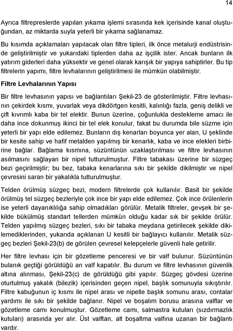 Ancak bunların ilk yatırım giderleri daha yüksektir ve genel olarak karışık bir yapıya sahiptirler. Bu tip filtrelerin yapımı, filtre levhalarının geliştirilmesi ile mümkün olabilmiştir.