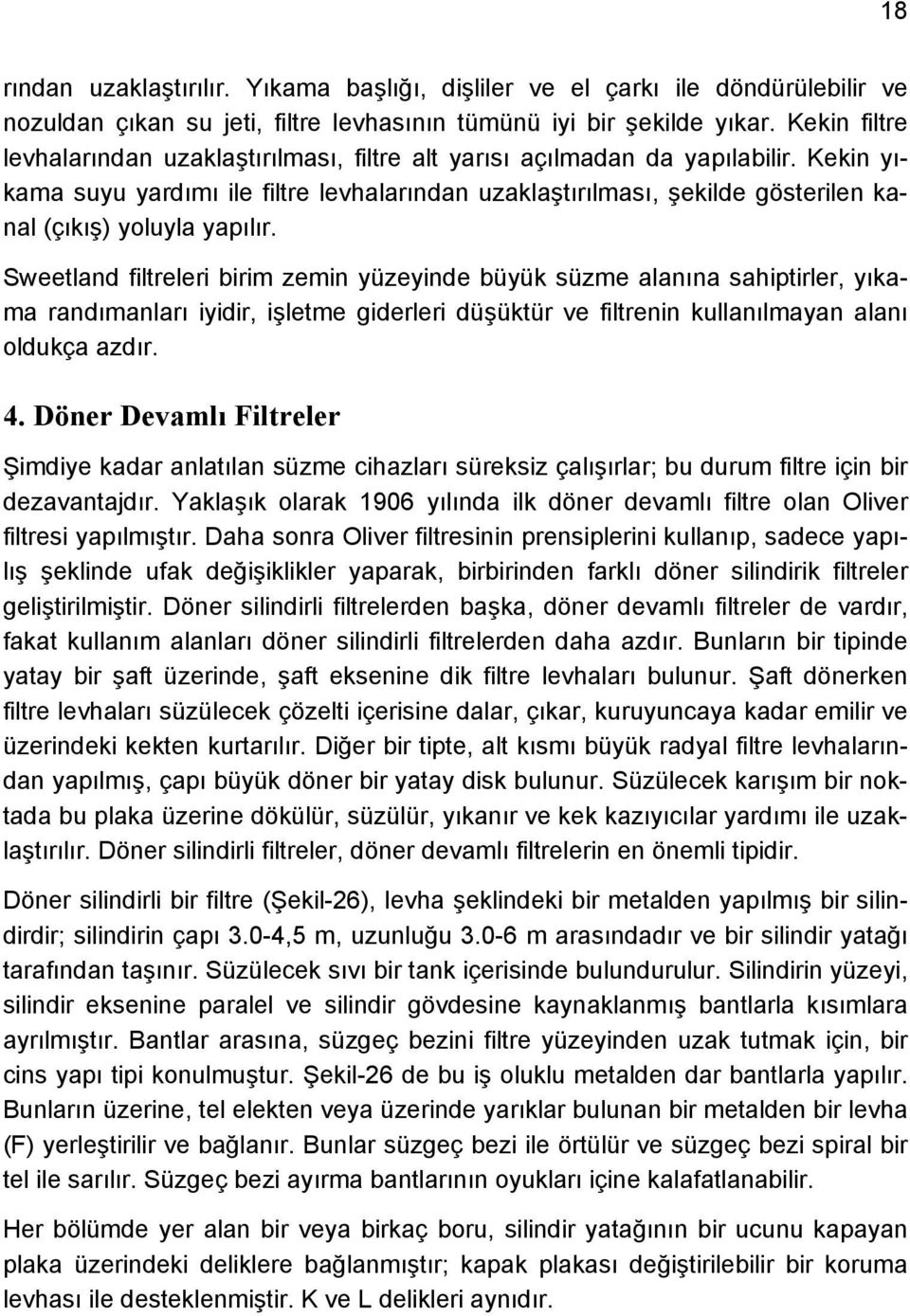 Kekin yıkama suyu yardımı ile filtre levhalarından uzaklaştırılması, şekilde gösterilen kanal (çıkış) yoluyla yapılır.