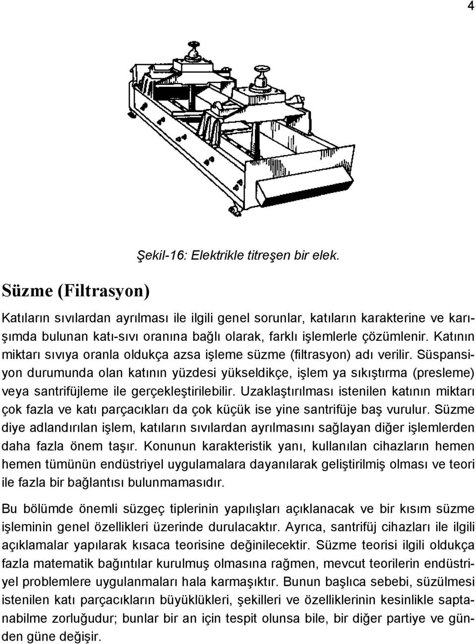 Katının miktarı sıvıya oranla oldukça azsa işleme süzme (filtrasyon) adı verilir.