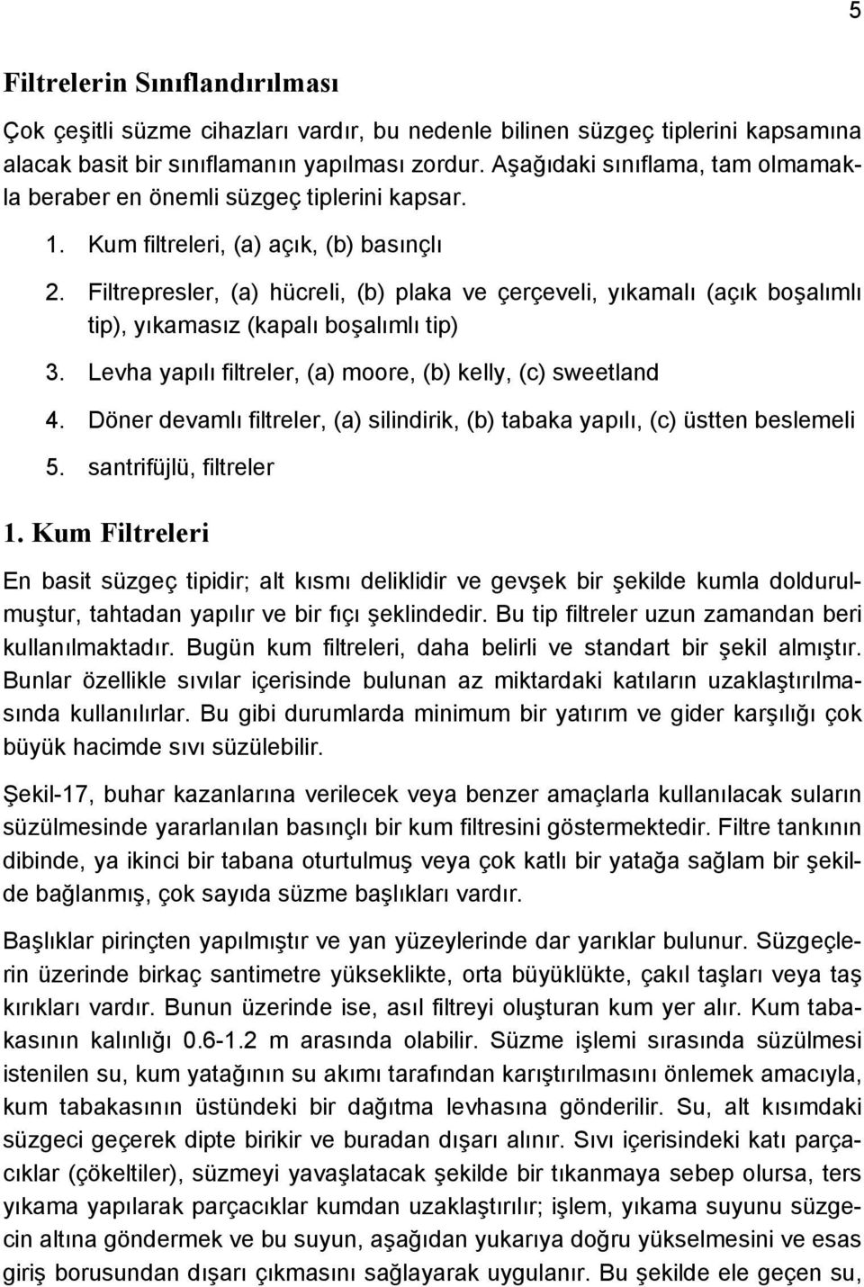 Filtrepresler, (a) hücreli, (b) plaka ve çerçeveli, yıkamalı (açık boşalımlı tip), yıkamasız (kapalı boşalımlı tip) 3. Levha yapılı filtreler, (a) moore, (b) kelly, (c) sweetland 4.