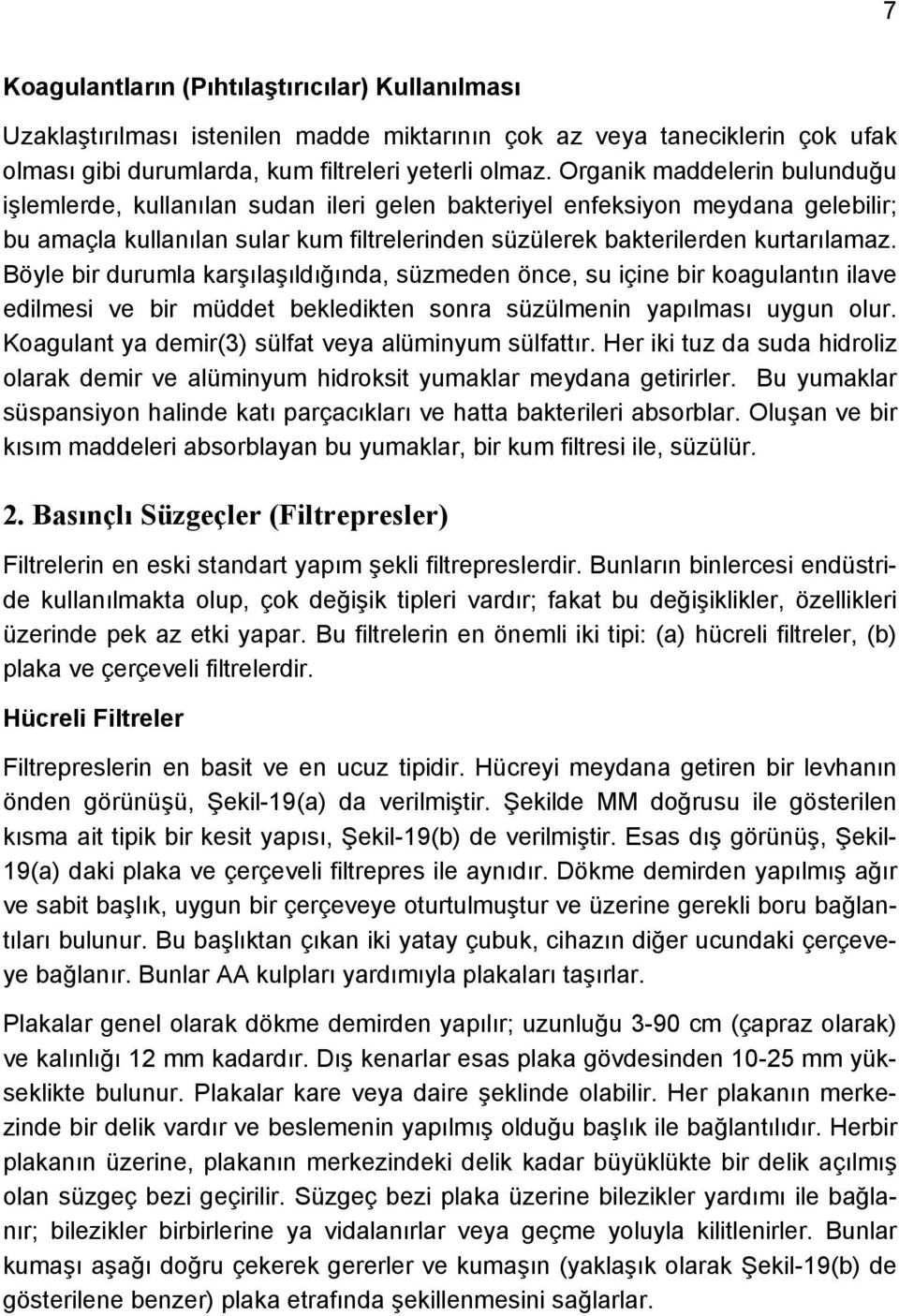 Böyle bir durumla karşılaşıldığında, süzmeden önce, su içine bir koagulantın ilave edilmesi ve bir müddet bekledikten sonra süzülmenin yapılması uygun olur.