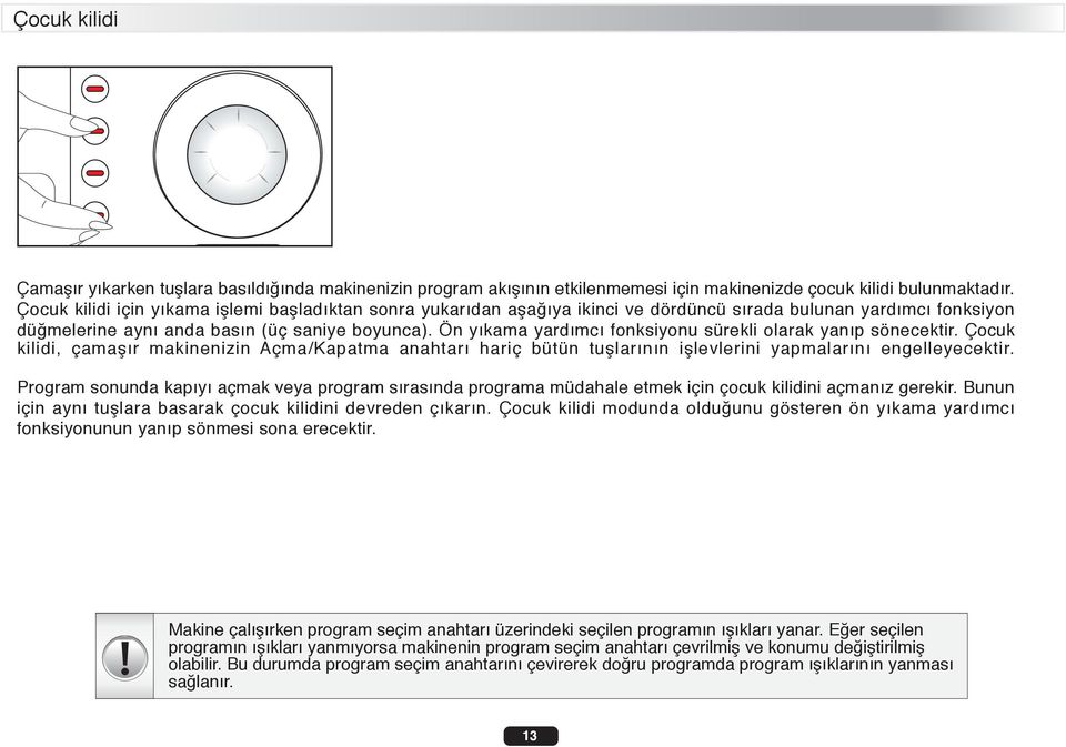 Ön y kama yard mc fonksiyonu sürekli olarak yan p sönecektir. Çocuk kilidi, çamafl r makinenizin Açma/Kapatma anahtar hariç bütün tufllar n n ifllevlerini yapmalar n engelleyecektir.