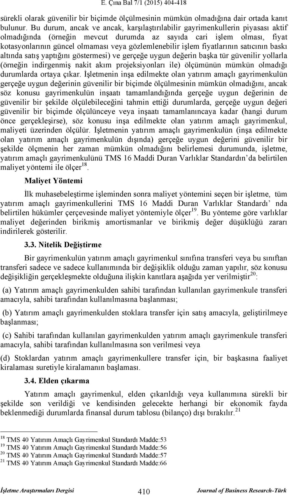 gözlemlenebilir işlem fiyatlarının satıcının baskı altında satış yaptığını göstermesi) ve gerçeğe uygun değerin başka tür güvenilir yollarla (örneğin indirgenmiş nakit akım projeksiyonları ile)