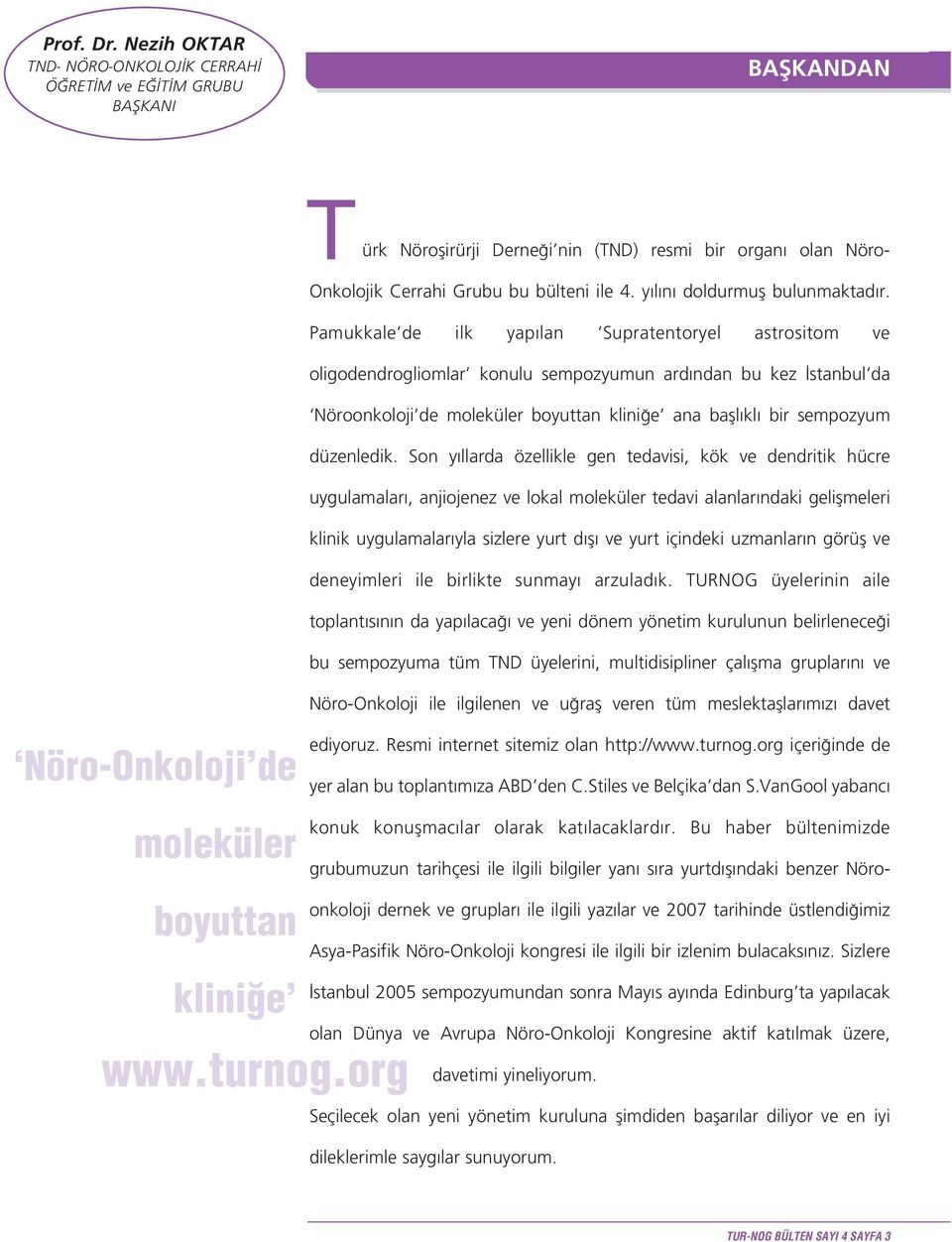 Pamukkale de ilk yap lan Supratentoryel astrositom ve oligodendrogliomlar konulu sempozyumun ard ndan bu kez stanbul da Nöroonkoloji de moleküler boyuttan klini e ana bafll kl bir sempozyum