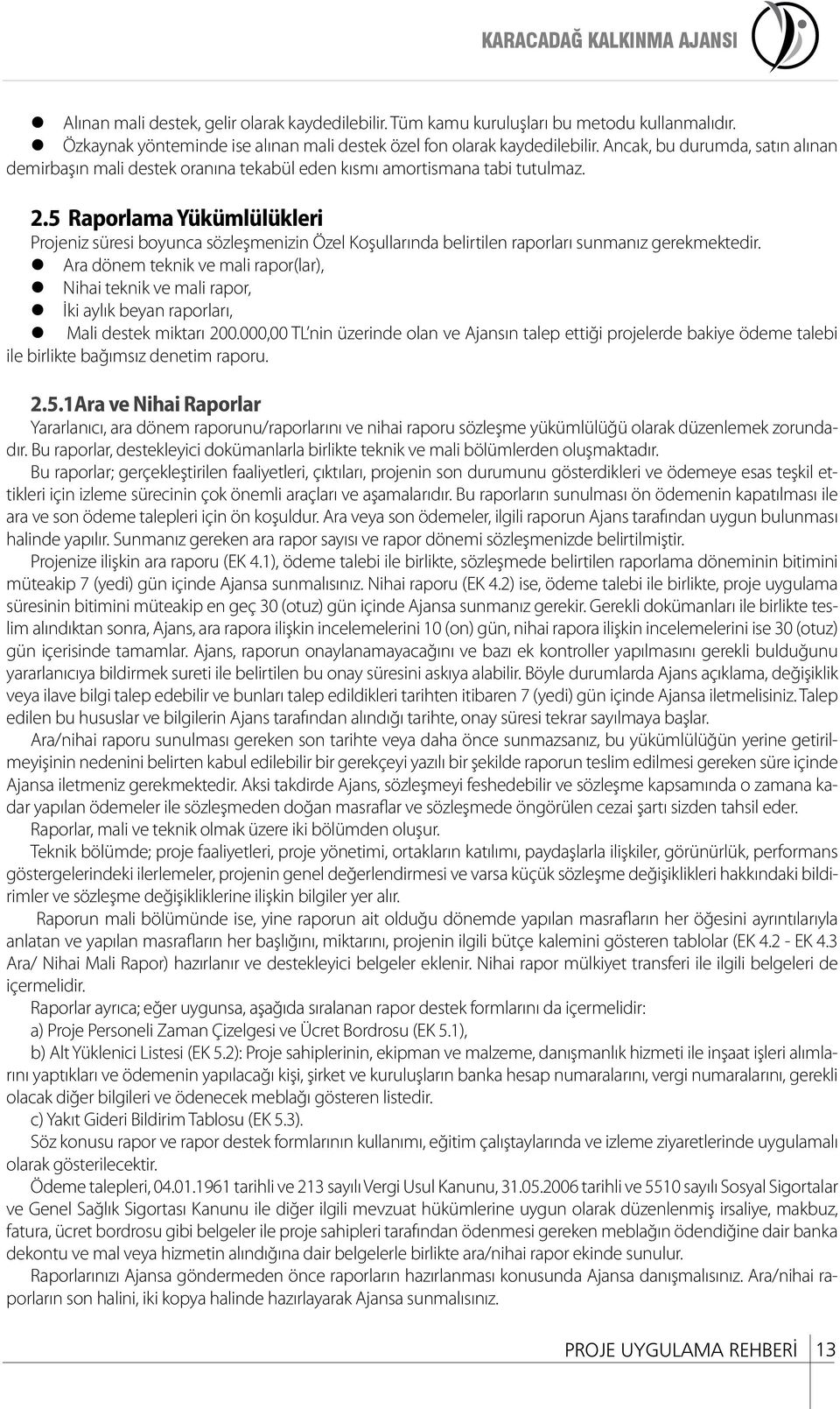 5 Raporlama Yükümlülükleri Projeniz süresi boyunca sözleşmenizin Özel Koşullarında belirtilen raporları sunmanız gerekmektedir.