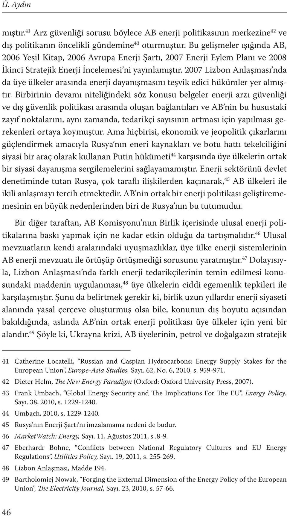 2007 Lizbon Anlaşması nda da üye ülkeler arasında enerji dayanışmasını teşvik edici hükümler yer almıştır.