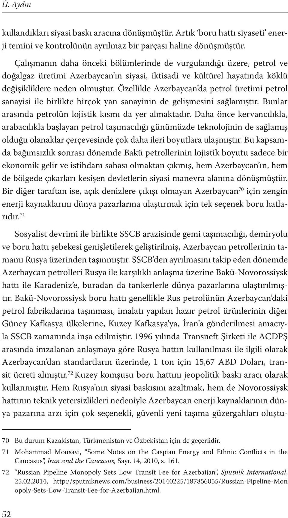 Özellikle Azerbaycan da petrol üretimi petrol sanayisi ile birlikte birçok yan sanayinin de gelişmesini sağlamıştır. Bunlar arasında petrolün lojistik kısmı da yer almaktadır.