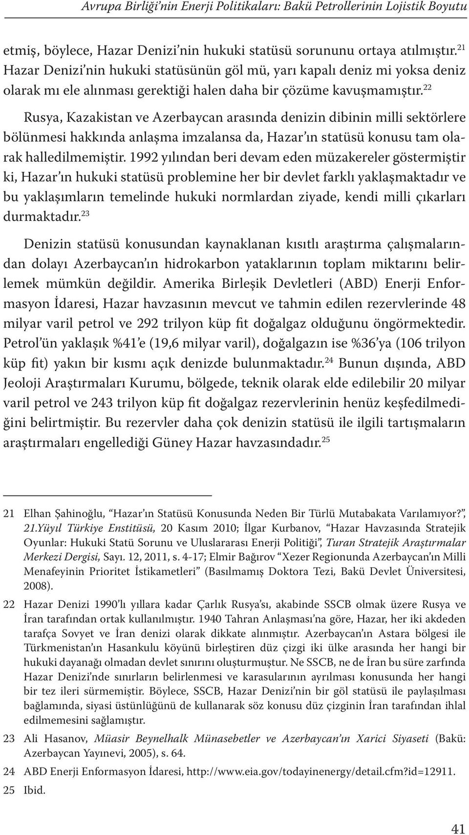 22 Rusya, Kazakistan ve Azerbaycan arasında denizin dibinin milli sektörlere bölünmesi hakkında anlaşma imzalansa da, Hazar ın statüsü konusu tam olarak halledilmemiştir.