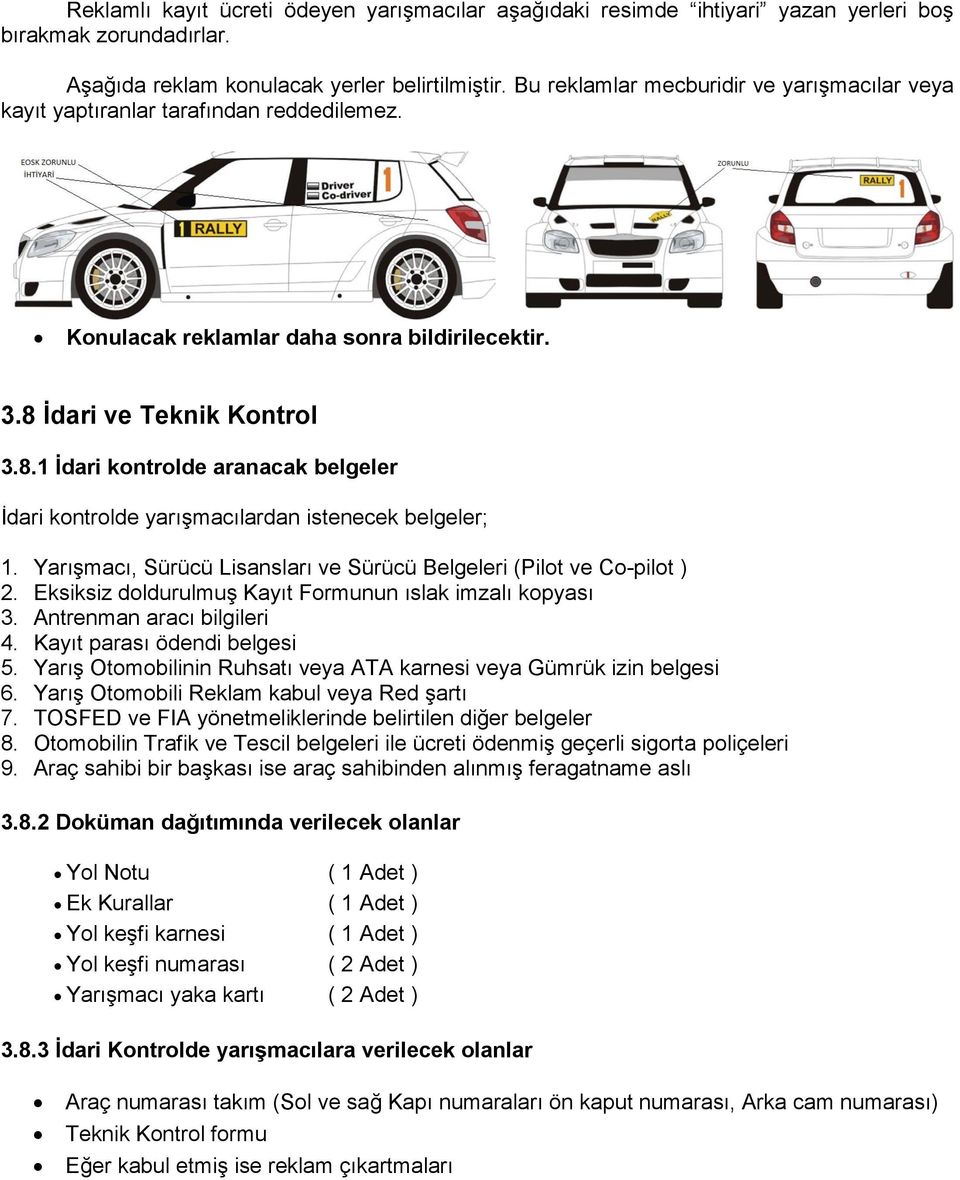 İdari ve Teknik Kontrol 3.8.1 İdari kontrolde aranacak belgeler İdari kontrolde yarışmacılardan istenecek belgeler; 1. Yarışmacı, Sürücü Lisansları ve Sürücü Belgeleri (Pilot ve Co-pilot ) 2.