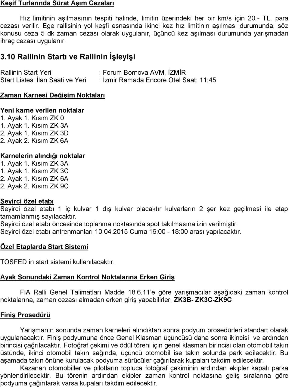 10 Rallinin Startı ve Rallinin İşleyişi Rallinin Start Yeri : Forum Bornova AVM, İZMİR Start Listesi İlan Saati ve Yeri : İzmir Ramada Encore Otel Saat: 11:45 Zaman Karnesi Değişim Noktaları Yeni