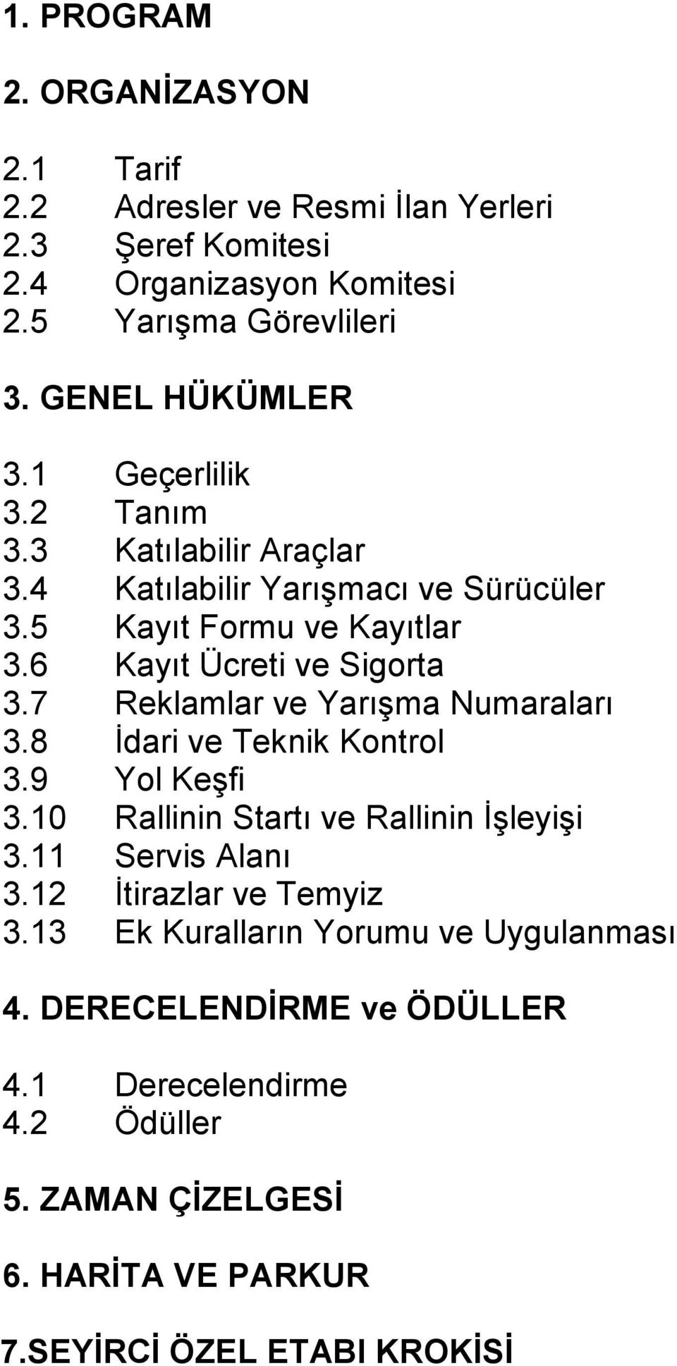 6 Kayıt Ücreti ve Sigorta 3.7 Reklamlar ve Yarışma Numaraları 3.8 İdari ve Teknik Kontrol 3.9 Yol Keşfi 3.10 Rallinin Startı ve Rallinin İşleyişi 3.