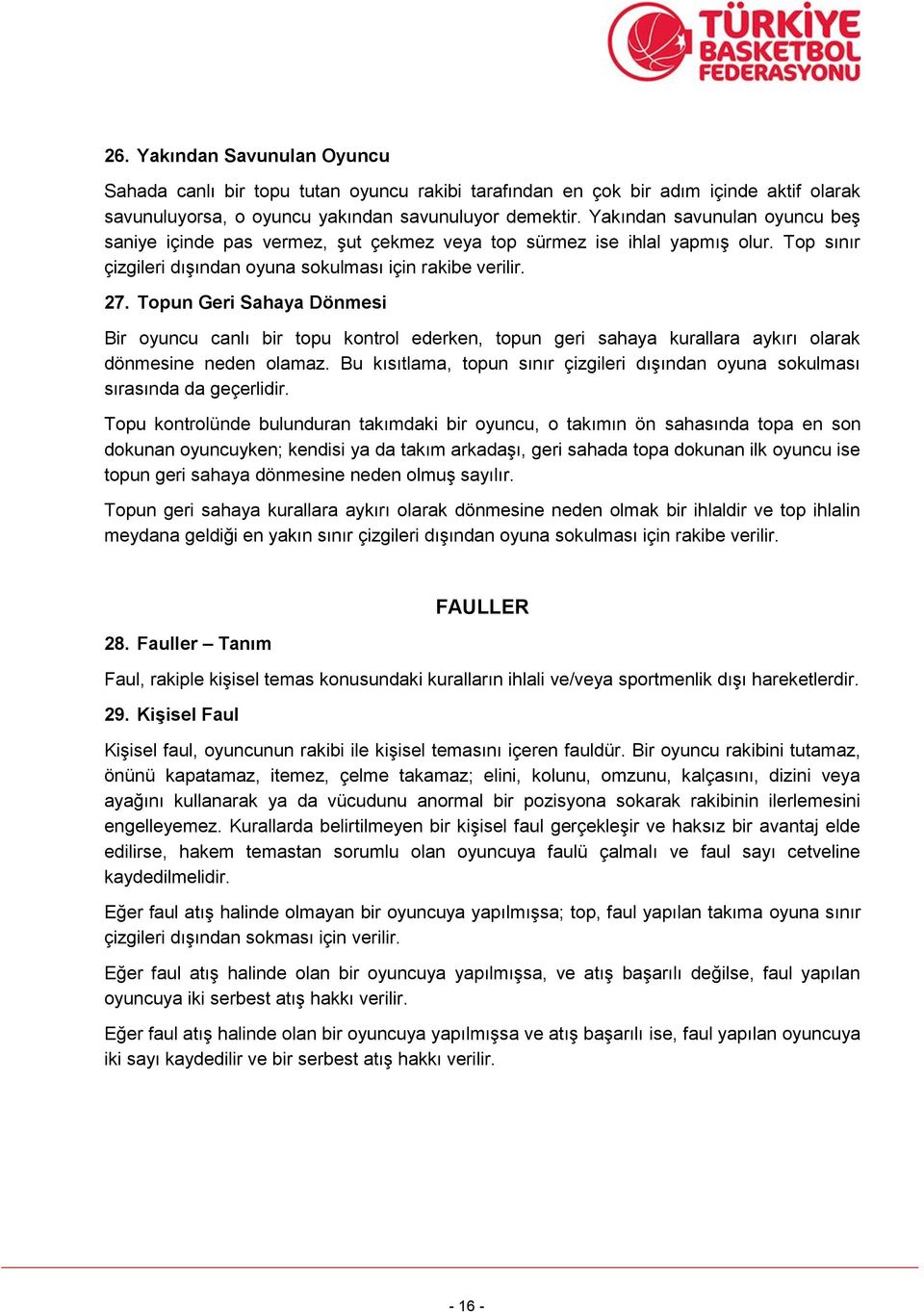 Topun Geri Sahaya Dönmesi Bir oyuncu canlı bir topu kontrol ederken, topun geri sahaya kurallara aykırı olarak dönmesine neden olamaz.