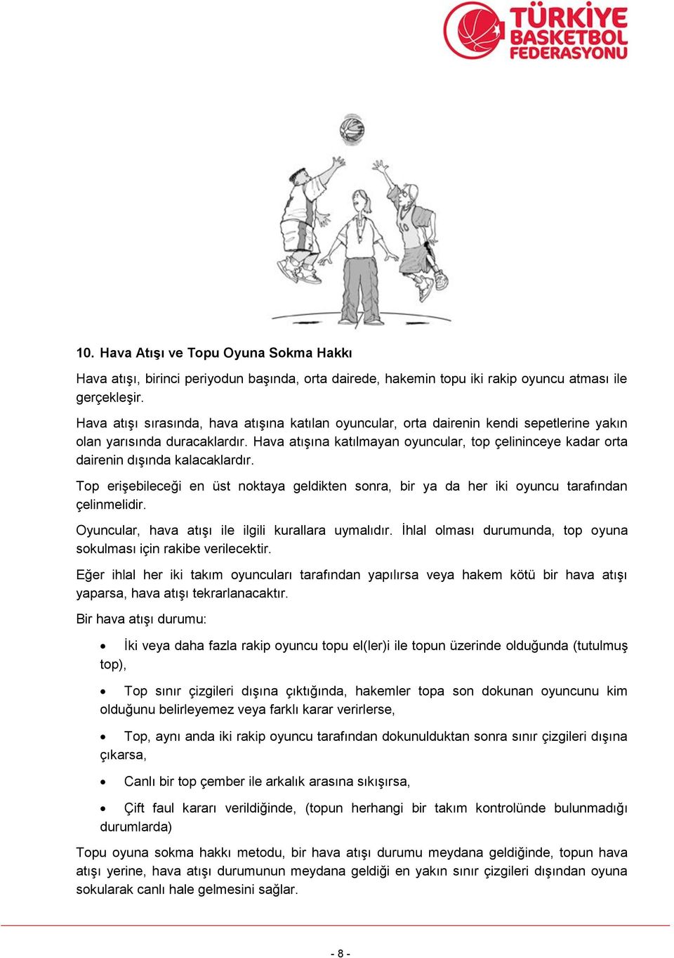 Hava atışına katılmayan oyuncular, top çelininceye kadar orta dairenin dışında kalacaklardır. Top erişebileceği en üst noktaya geldikten sonra, bir ya da her iki oyuncu tarafından çelinmelidir.