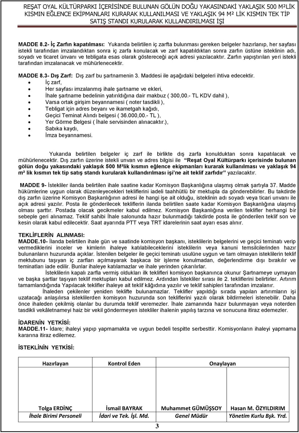 üstüne isteklinin adı, soyadı ve ticaret ünvanı ve tebligata esas olarak göstereceği açık adresi yazılacaktır. Zarfın yapıştırılan yeri istekli tarafından imzalanacak ve mühürlenecektir.