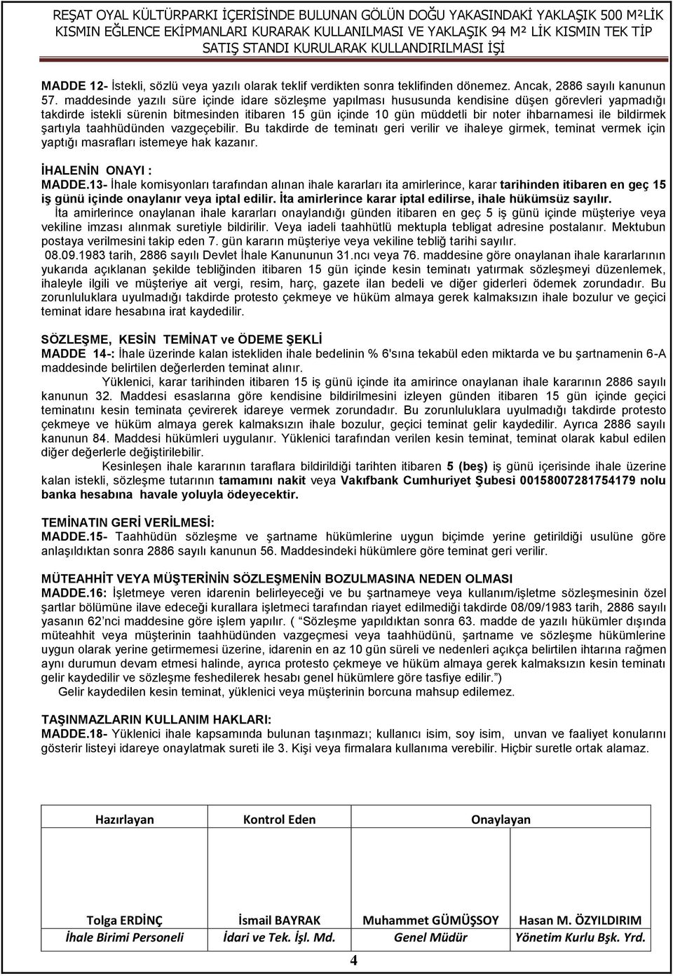 ile bildirmek şartıyla taahhüdünden vazgeçebilir. Bu takdirde de teminatı geri verilir ve ihaleye girmek, teminat vermek için yaptığı masrafları istemeye hak kazanır. İHALENİN ONAYI : MADDE.