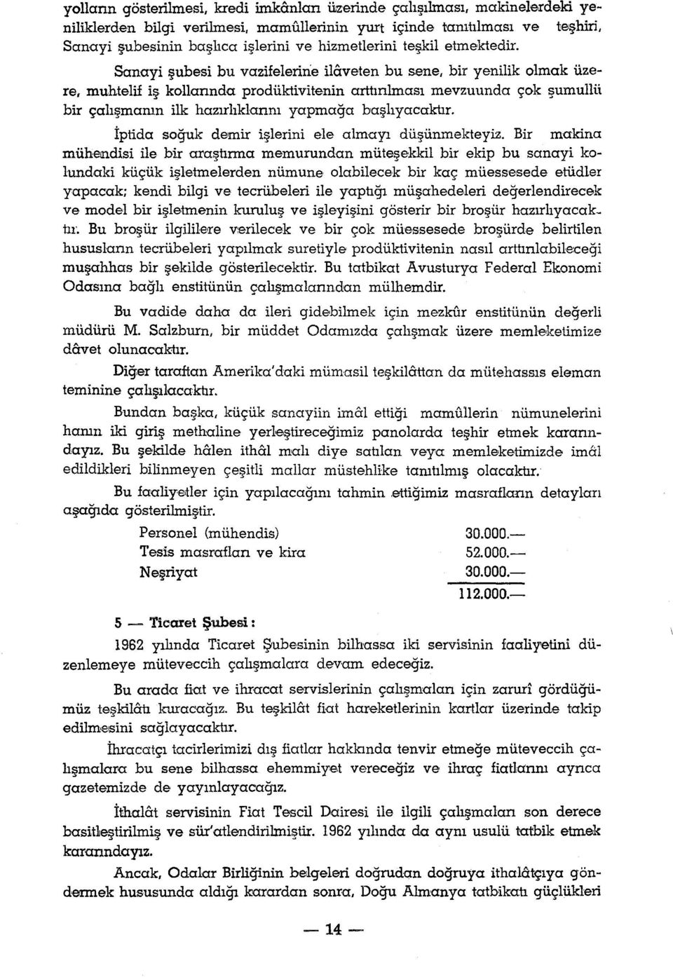 ene, bir yenilik olmak üzere, muhtelif iş kollannda prodüktivitenin arttınlması mevzuunda çok şumullü bir çalışmanın ilk hazırlıklannı yapınağa başlıyacaktır.