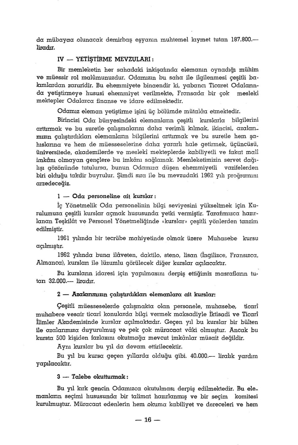 Bu ehemmiy;e1e binaendir ki, yabancı Ticaret Odalannda yetişlinneye hususi eh \illmiyet ve,rilmekte, Fransadcr bir çok mesleki mektepler Odalarca finanse ve idare edilmektedir.