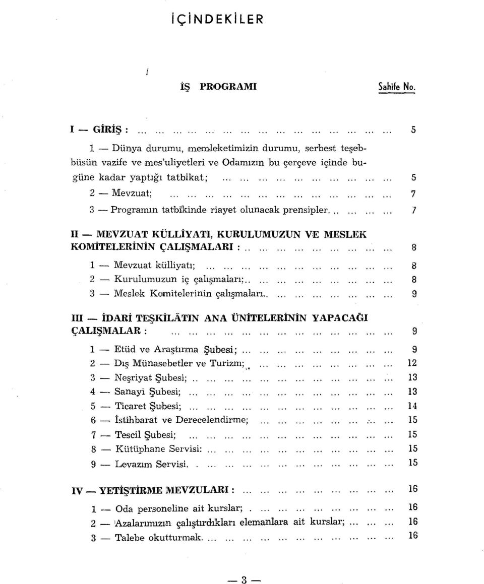 . 13 4 -- Sanayi Şubesi;............ 13 5 - Ticaret Şubesi;............ 6 - istihbarat ve Derecelendirme; 7 - Tescil Şubesi; 8 - Kütüphane Servisi: 9 - Levazım Servisi.