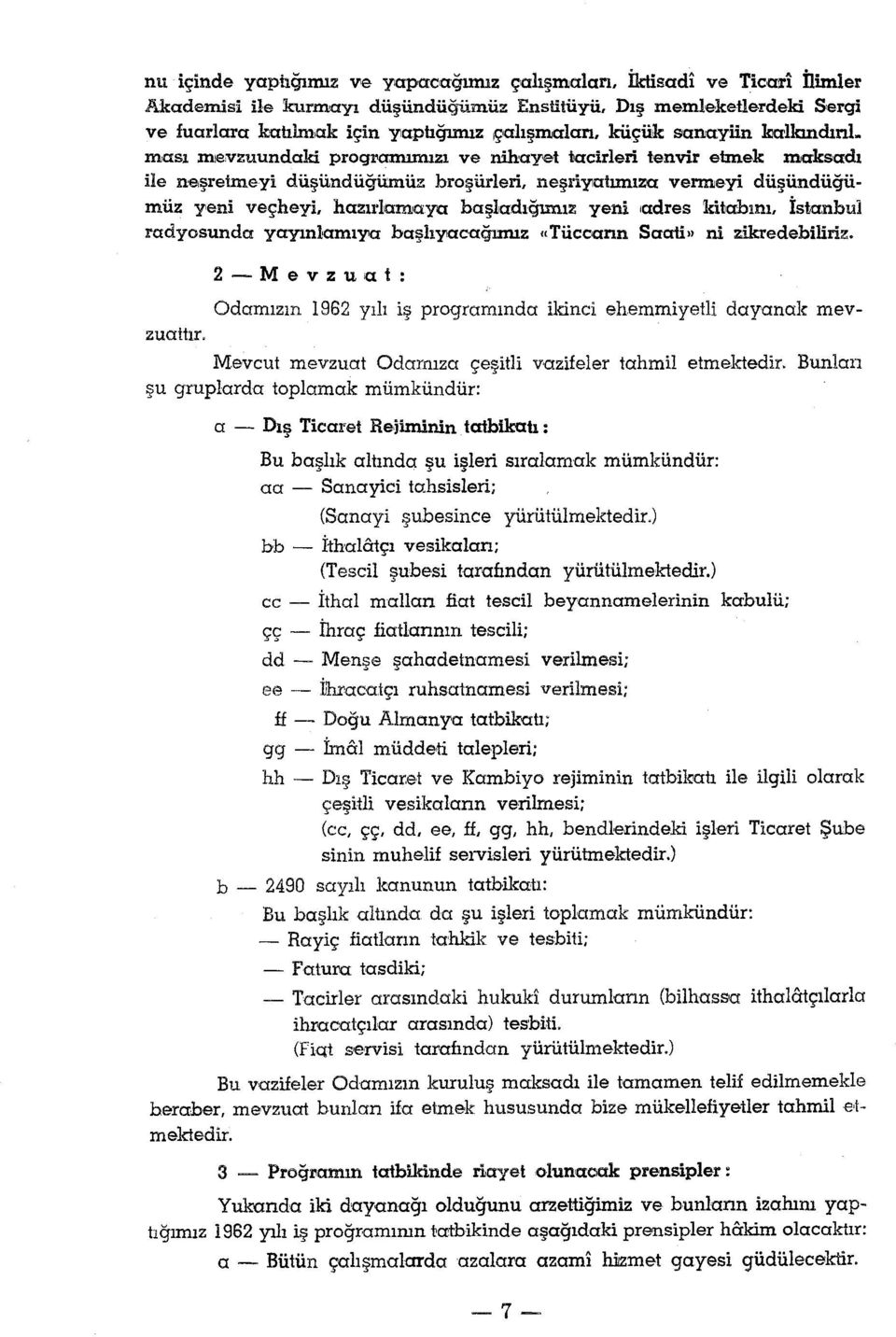 ması mıe,vzuundaki progl'amıınızı ve nihayet tacirleri tenvir etmek maksadı ile neşretmeyi düşündüğümüz broşürleri, neşriyıatımıza vermeyi düşündüğümüz yıeni veçheyi, hazırlamaya baş1adığunız yeni